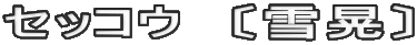 セッコウ　〔雪晃〕